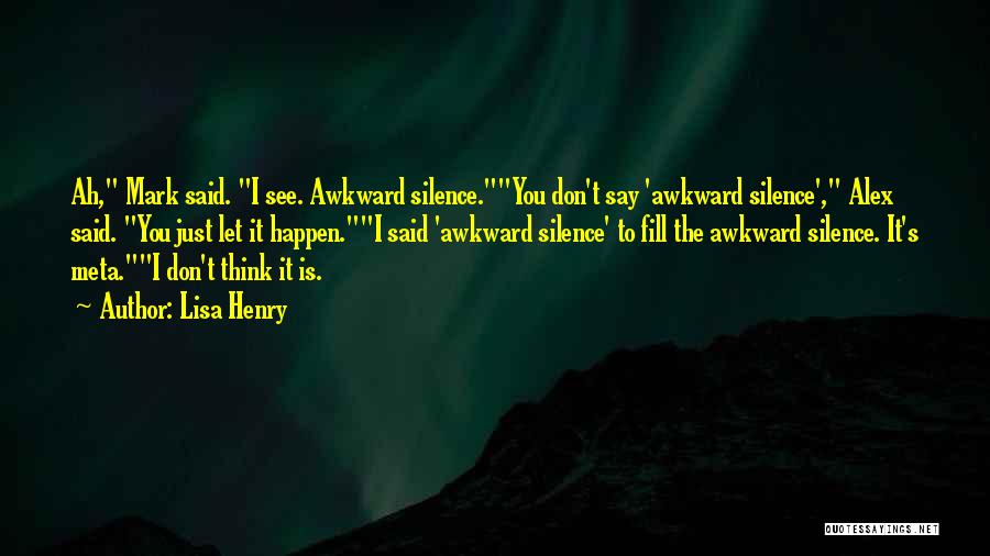 Lisa Henry Quotes: Ah, Mark Said. I See. Awkward Silence.you Don't Say 'awkward Silence', Alex Said. You Just Let It Happen.i Said 'awkward