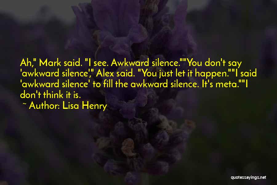 Lisa Henry Quotes: Ah, Mark Said. I See. Awkward Silence.you Don't Say 'awkward Silence', Alex Said. You Just Let It Happen.i Said 'awkward