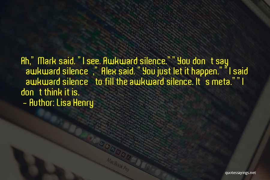 Lisa Henry Quotes: Ah, Mark Said. I See. Awkward Silence.you Don't Say 'awkward Silence', Alex Said. You Just Let It Happen.i Said 'awkward