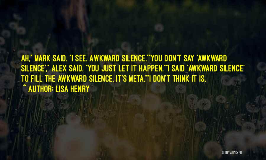 Lisa Henry Quotes: Ah, Mark Said. I See. Awkward Silence.you Don't Say 'awkward Silence', Alex Said. You Just Let It Happen.i Said 'awkward