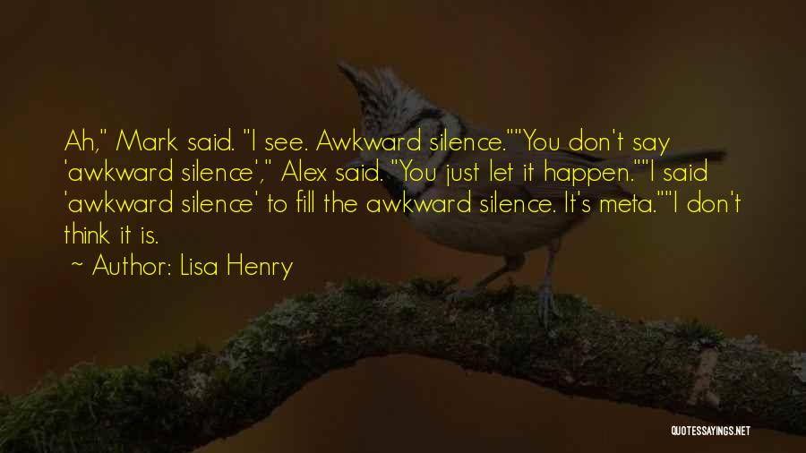 Lisa Henry Quotes: Ah, Mark Said. I See. Awkward Silence.you Don't Say 'awkward Silence', Alex Said. You Just Let It Happen.i Said 'awkward