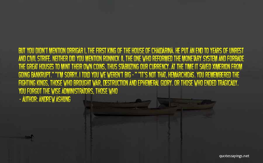 Andrew Ashling Quotes: But You Didn't Mention Orrigar I, The First King Of The House Of Chaldarina. He Put An End To Years