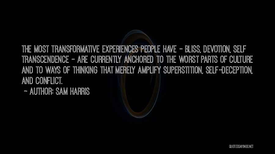 Sam Harris Quotes: The Most Transformative Experiences People Have - Bliss, Devotion, Self Transcendence - Are Currently Anchored To The Worst Parts Of