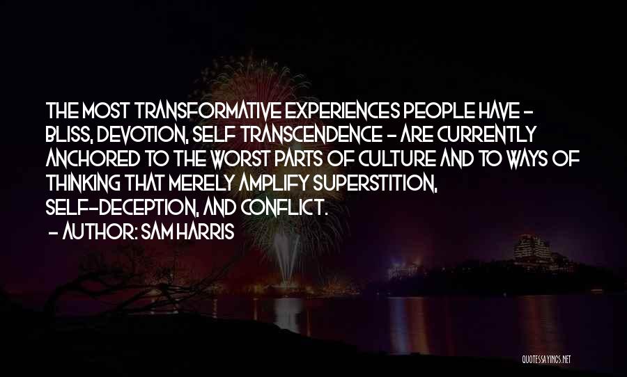 Sam Harris Quotes: The Most Transformative Experiences People Have - Bliss, Devotion, Self Transcendence - Are Currently Anchored To The Worst Parts Of