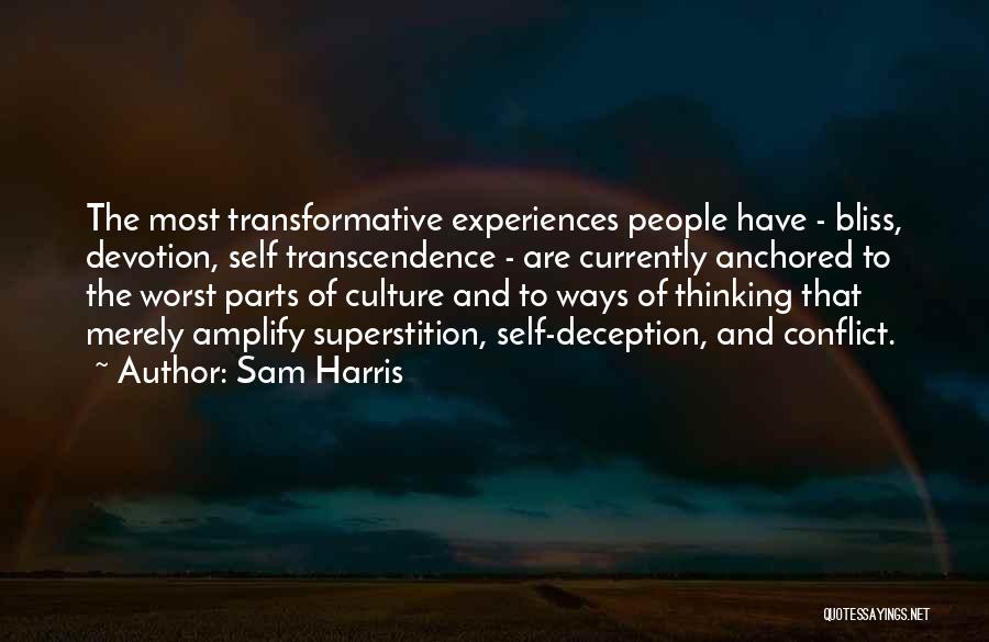 Sam Harris Quotes: The Most Transformative Experiences People Have - Bliss, Devotion, Self Transcendence - Are Currently Anchored To The Worst Parts Of