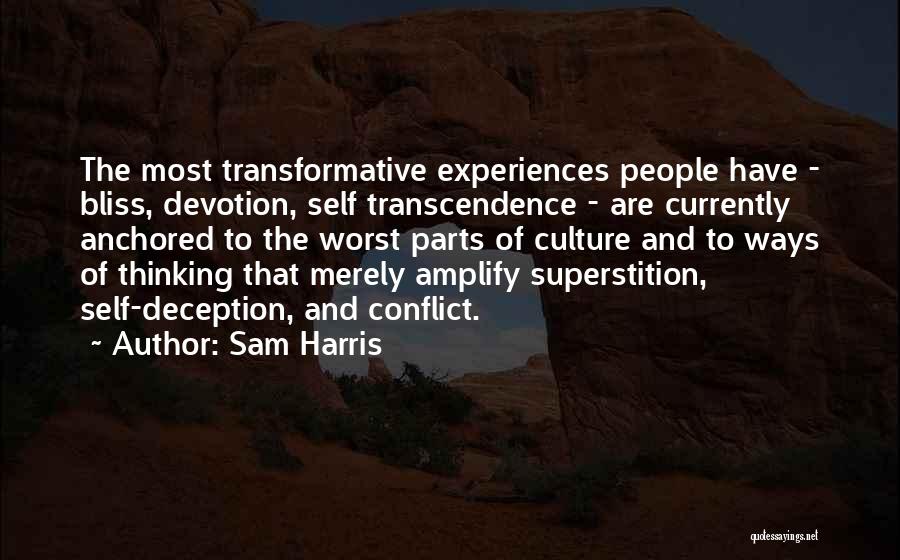 Sam Harris Quotes: The Most Transformative Experiences People Have - Bliss, Devotion, Self Transcendence - Are Currently Anchored To The Worst Parts Of