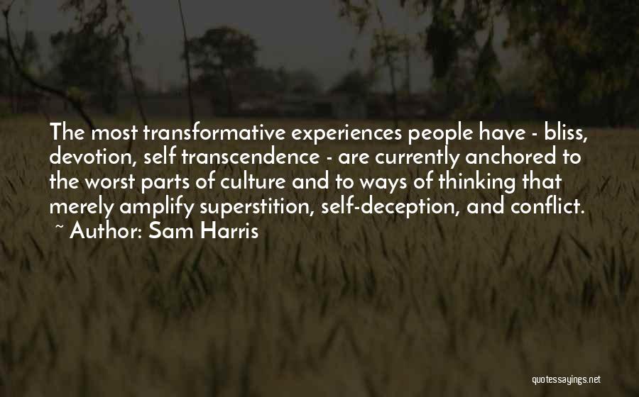 Sam Harris Quotes: The Most Transformative Experiences People Have - Bliss, Devotion, Self Transcendence - Are Currently Anchored To The Worst Parts Of
