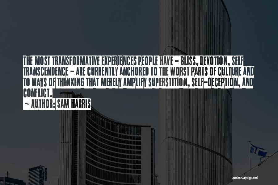 Sam Harris Quotes: The Most Transformative Experiences People Have - Bliss, Devotion, Self Transcendence - Are Currently Anchored To The Worst Parts Of