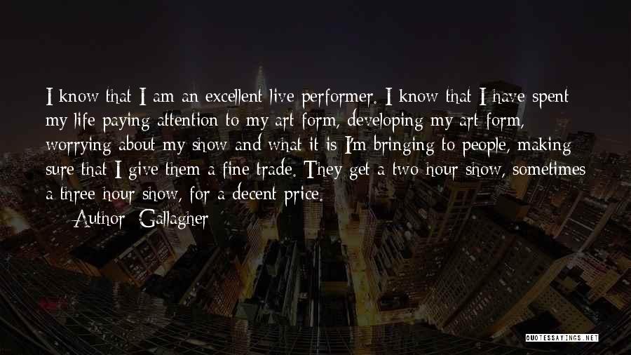 Gallagher Quotes: I Know That I Am An Excellent Live Performer. I Know That I Have Spent My Life Paying Attention To