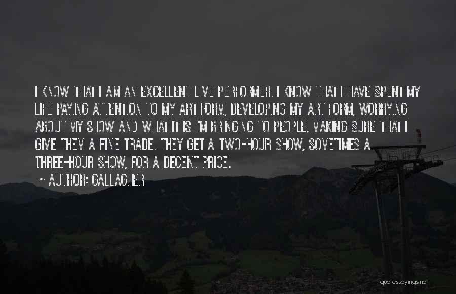 Gallagher Quotes: I Know That I Am An Excellent Live Performer. I Know That I Have Spent My Life Paying Attention To