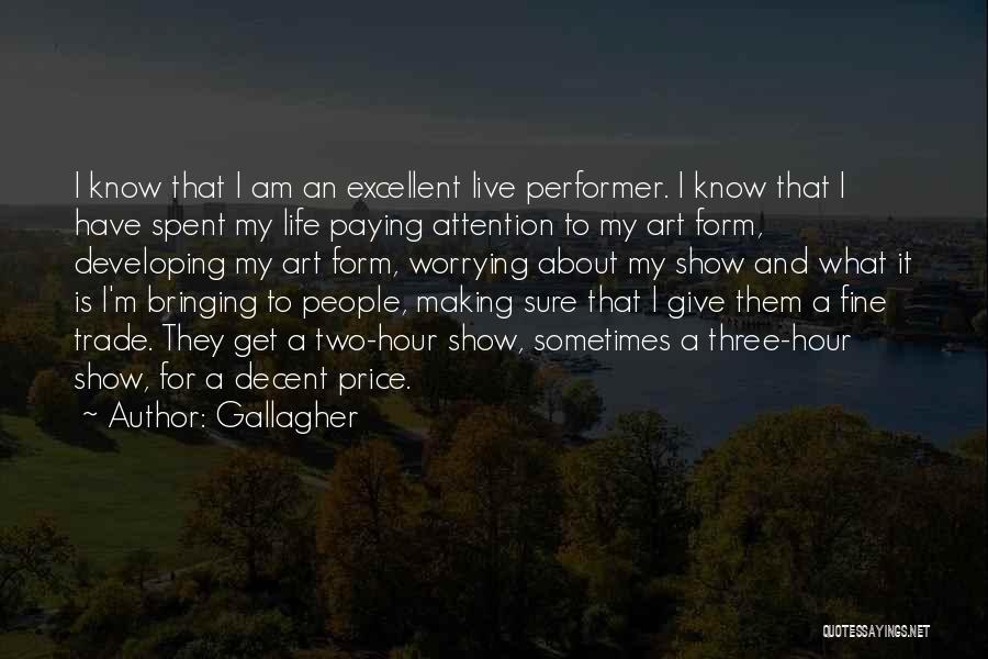 Gallagher Quotes: I Know That I Am An Excellent Live Performer. I Know That I Have Spent My Life Paying Attention To