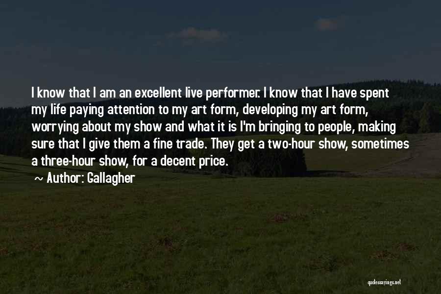 Gallagher Quotes: I Know That I Am An Excellent Live Performer. I Know That I Have Spent My Life Paying Attention To