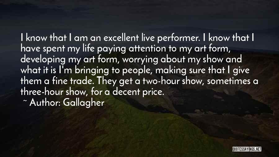 Gallagher Quotes: I Know That I Am An Excellent Live Performer. I Know That I Have Spent My Life Paying Attention To