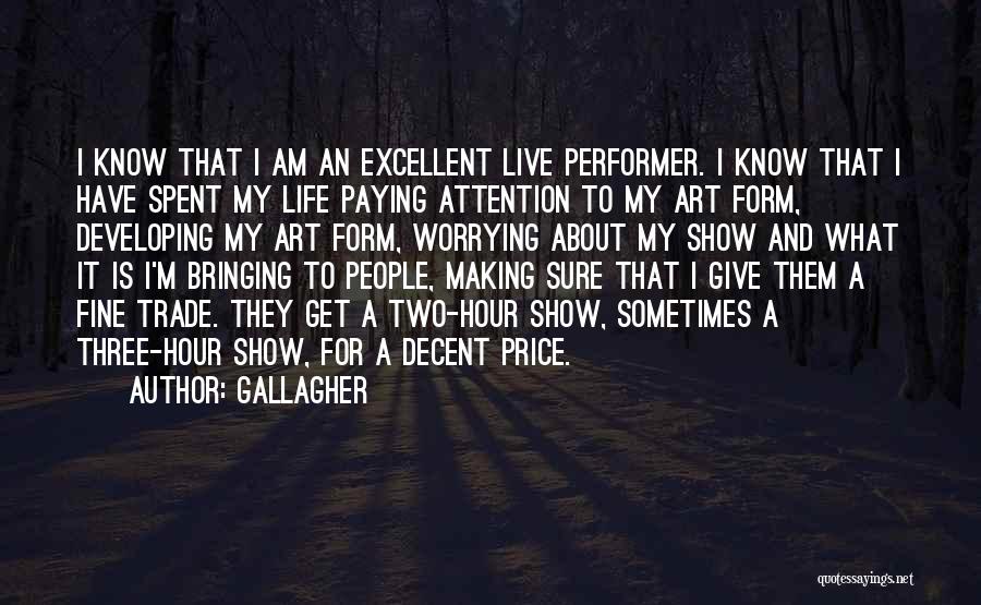 Gallagher Quotes: I Know That I Am An Excellent Live Performer. I Know That I Have Spent My Life Paying Attention To