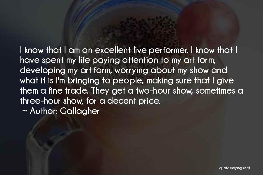 Gallagher Quotes: I Know That I Am An Excellent Live Performer. I Know That I Have Spent My Life Paying Attention To
