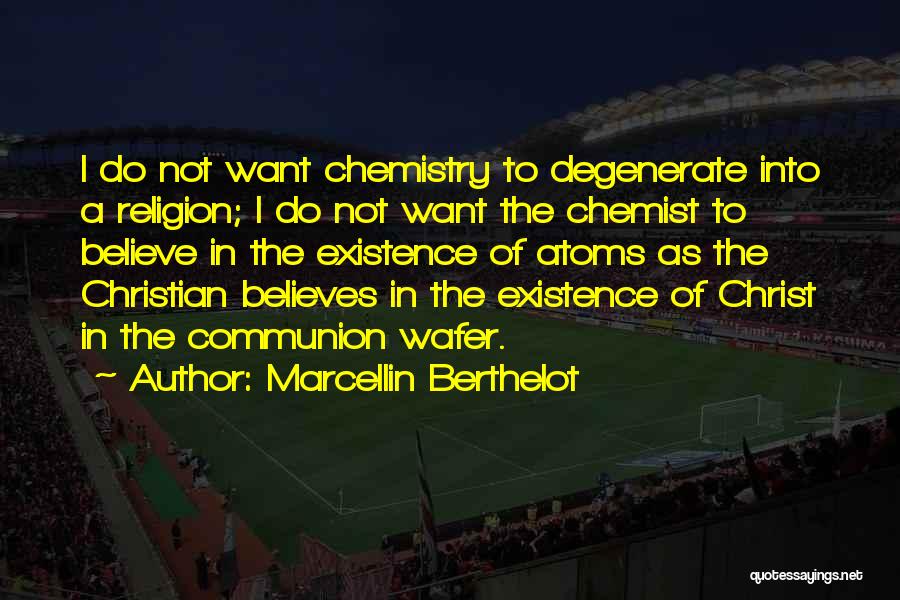 Marcellin Berthelot Quotes: I Do Not Want Chemistry To Degenerate Into A Religion; I Do Not Want The Chemist To Believe In The