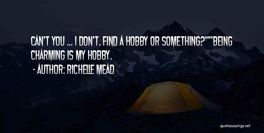 Richelle Mead Quotes: Can't You ... I Don't. Find A Hobby Or Something?being Charming Is My Hobby.