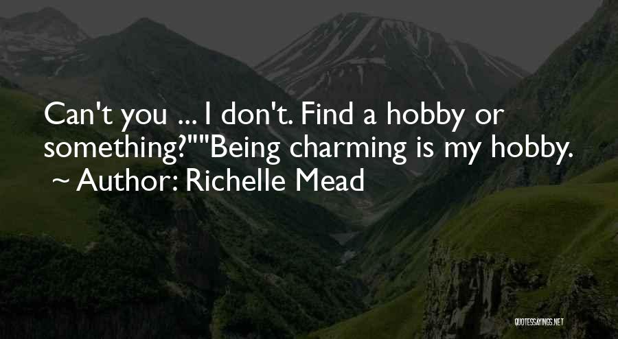 Richelle Mead Quotes: Can't You ... I Don't. Find A Hobby Or Something?being Charming Is My Hobby.