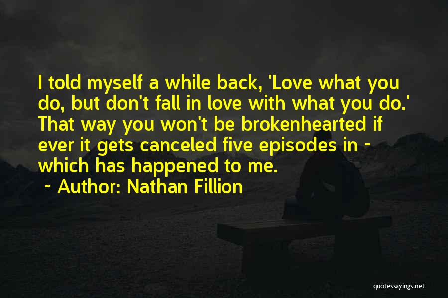 Nathan Fillion Quotes: I Told Myself A While Back, 'love What You Do, But Don't Fall In Love With What You Do.' That