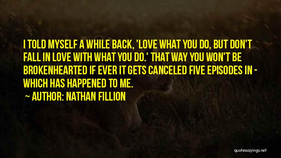 Nathan Fillion Quotes: I Told Myself A While Back, 'love What You Do, But Don't Fall In Love With What You Do.' That