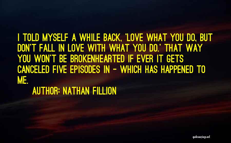 Nathan Fillion Quotes: I Told Myself A While Back, 'love What You Do, But Don't Fall In Love With What You Do.' That