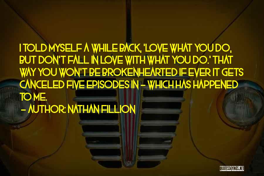 Nathan Fillion Quotes: I Told Myself A While Back, 'love What You Do, But Don't Fall In Love With What You Do.' That