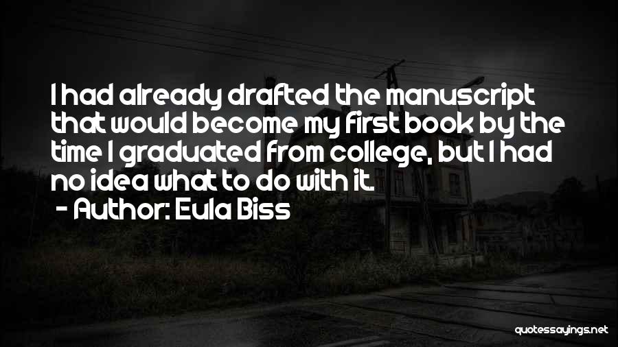 Eula Biss Quotes: I Had Already Drafted The Manuscript That Would Become My First Book By The Time I Graduated From College, But