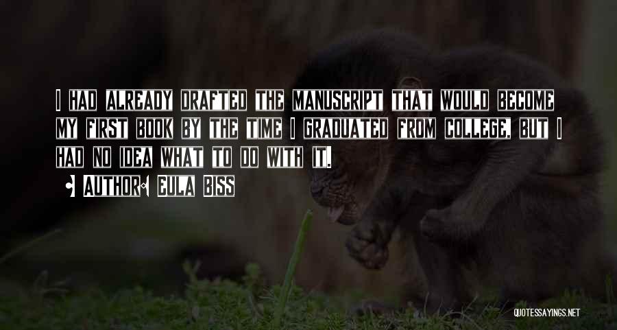 Eula Biss Quotes: I Had Already Drafted The Manuscript That Would Become My First Book By The Time I Graduated From College, But