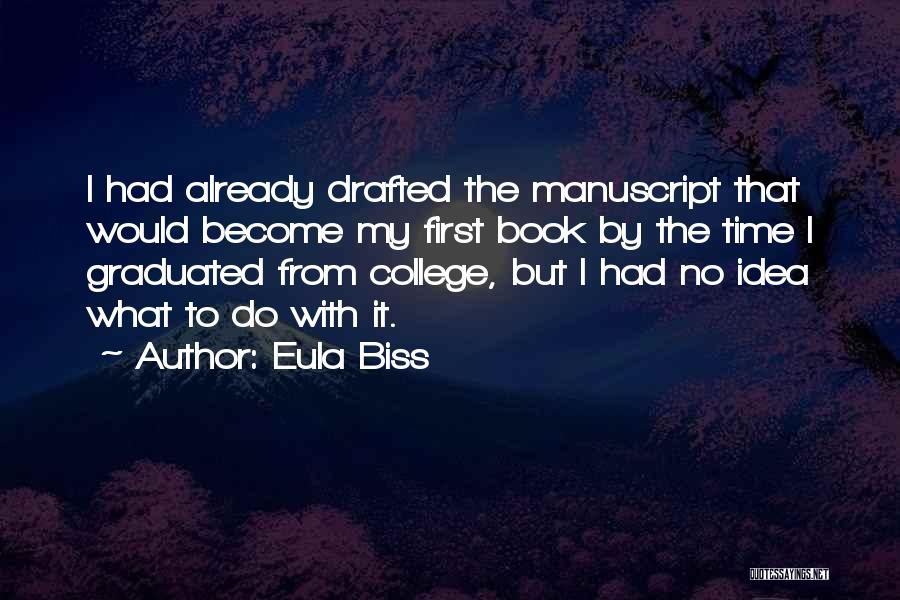 Eula Biss Quotes: I Had Already Drafted The Manuscript That Would Become My First Book By The Time I Graduated From College, But