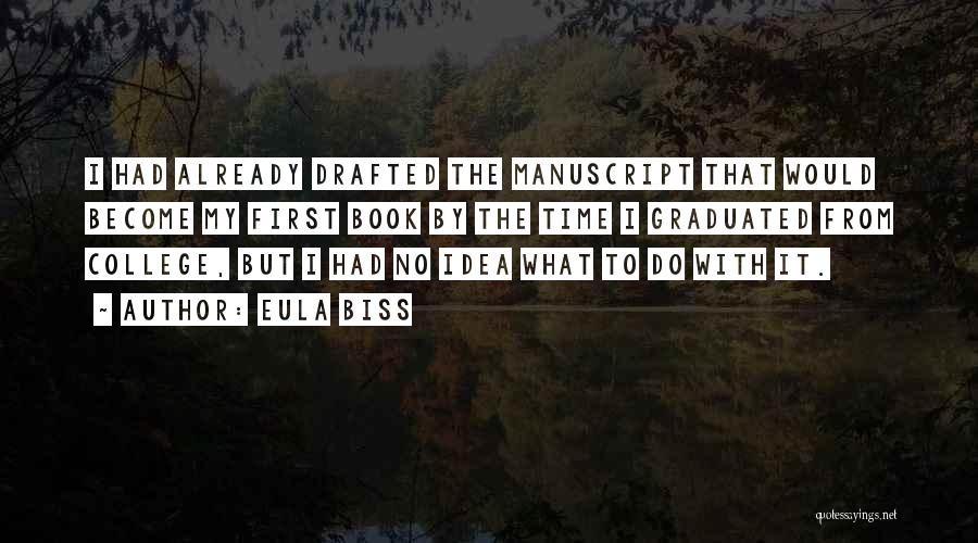 Eula Biss Quotes: I Had Already Drafted The Manuscript That Would Become My First Book By The Time I Graduated From College, But