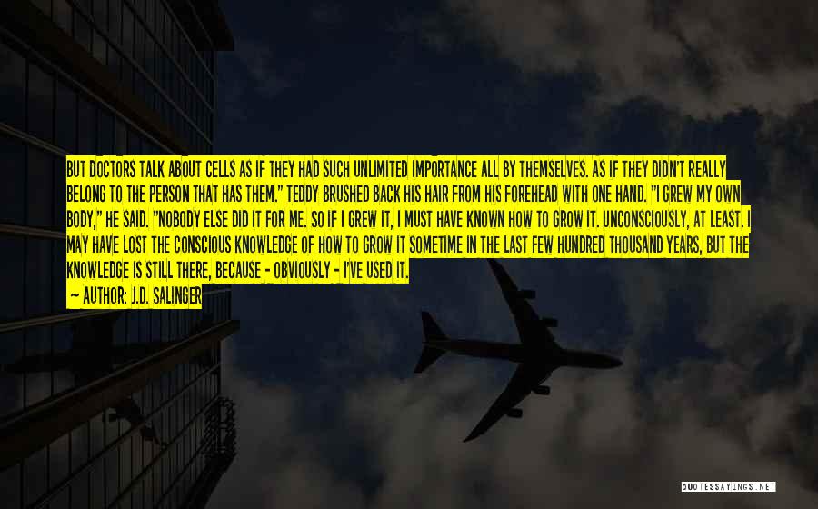 J.D. Salinger Quotes: But Doctors Talk About Cells As If They Had Such Unlimited Importance All By Themselves. As If They Didn't Really