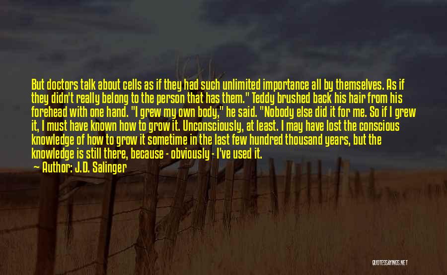 J.D. Salinger Quotes: But Doctors Talk About Cells As If They Had Such Unlimited Importance All By Themselves. As If They Didn't Really