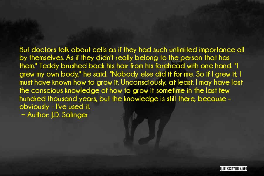 J.D. Salinger Quotes: But Doctors Talk About Cells As If They Had Such Unlimited Importance All By Themselves. As If They Didn't Really