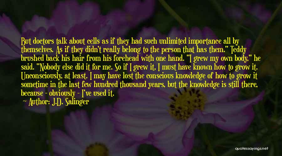 J.D. Salinger Quotes: But Doctors Talk About Cells As If They Had Such Unlimited Importance All By Themselves. As If They Didn't Really