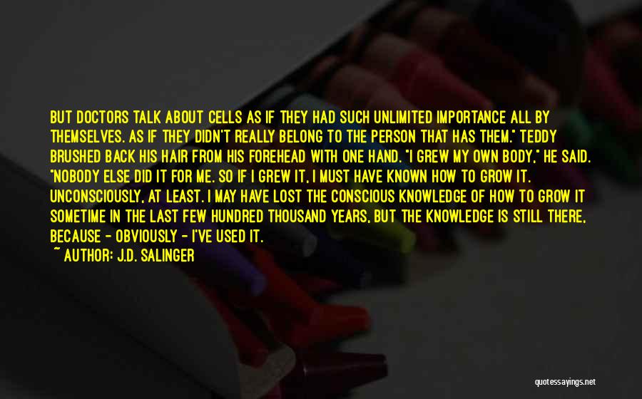 J.D. Salinger Quotes: But Doctors Talk About Cells As If They Had Such Unlimited Importance All By Themselves. As If They Didn't Really