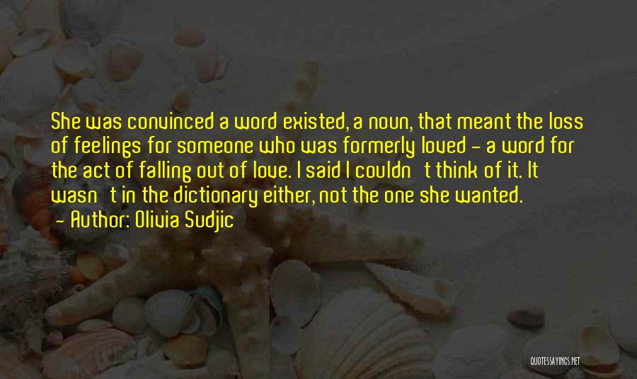 Olivia Sudjic Quotes: She Was Convinced A Word Existed, A Noun, That Meant The Loss Of Feelings For Someone Who Was Formerly Loved