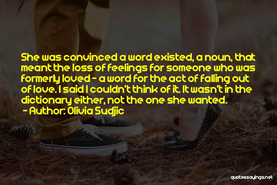 Olivia Sudjic Quotes: She Was Convinced A Word Existed, A Noun, That Meant The Loss Of Feelings For Someone Who Was Formerly Loved