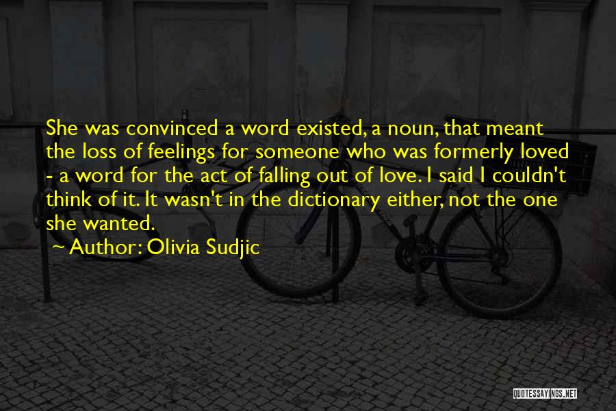 Olivia Sudjic Quotes: She Was Convinced A Word Existed, A Noun, That Meant The Loss Of Feelings For Someone Who Was Formerly Loved