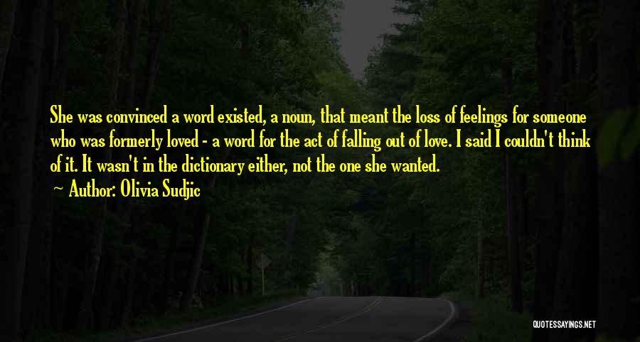 Olivia Sudjic Quotes: She Was Convinced A Word Existed, A Noun, That Meant The Loss Of Feelings For Someone Who Was Formerly Loved