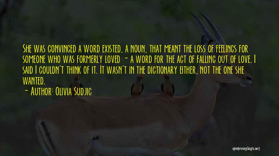 Olivia Sudjic Quotes: She Was Convinced A Word Existed, A Noun, That Meant The Loss Of Feelings For Someone Who Was Formerly Loved