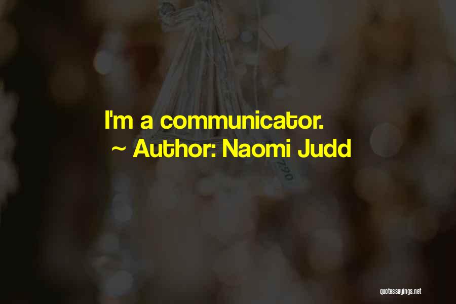 Naomi Judd Quotes: I'm A Communicator.