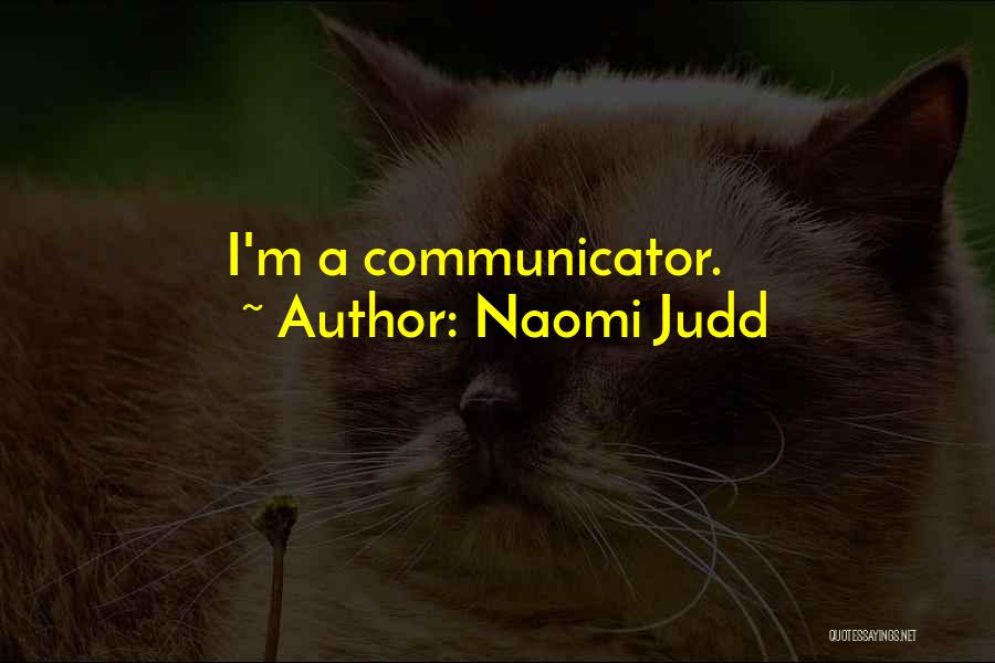 Naomi Judd Quotes: I'm A Communicator.