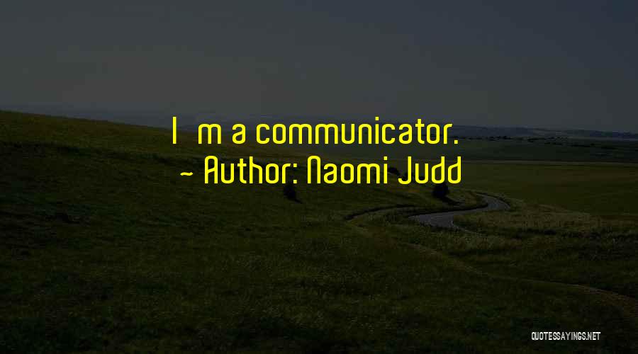 Naomi Judd Quotes: I'm A Communicator.