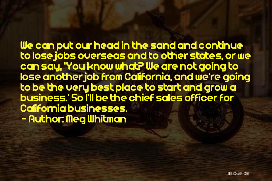 Meg Whitman Quotes: We Can Put Our Head In The Sand And Continue To Lose Jobs Overseas And To Other States, Or We