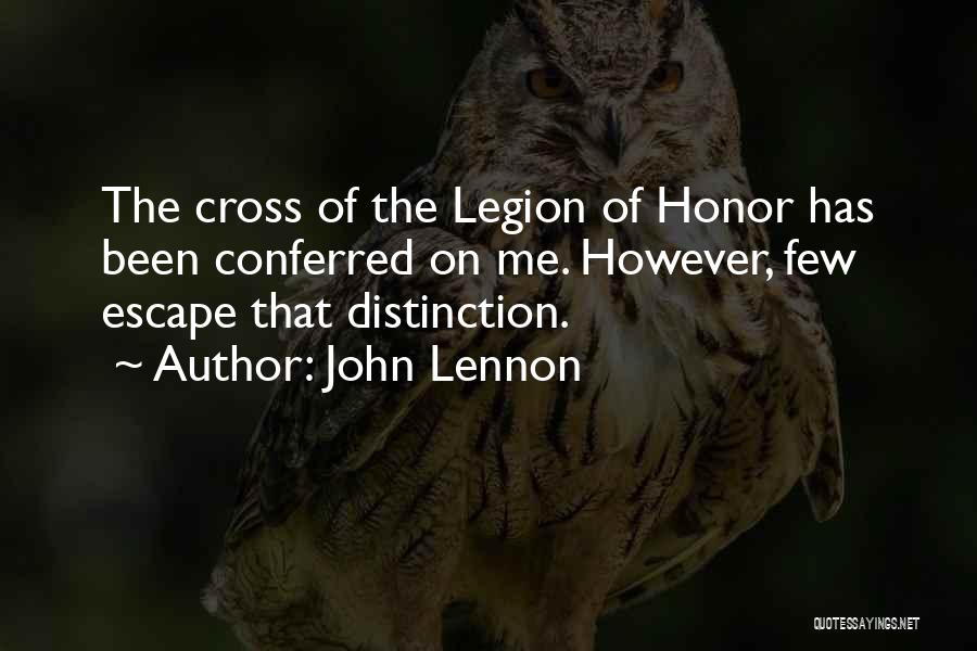 John Lennon Quotes: The Cross Of The Legion Of Honor Has Been Conferred On Me. However, Few Escape That Distinction.
