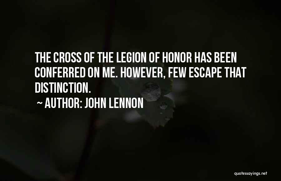 John Lennon Quotes: The Cross Of The Legion Of Honor Has Been Conferred On Me. However, Few Escape That Distinction.