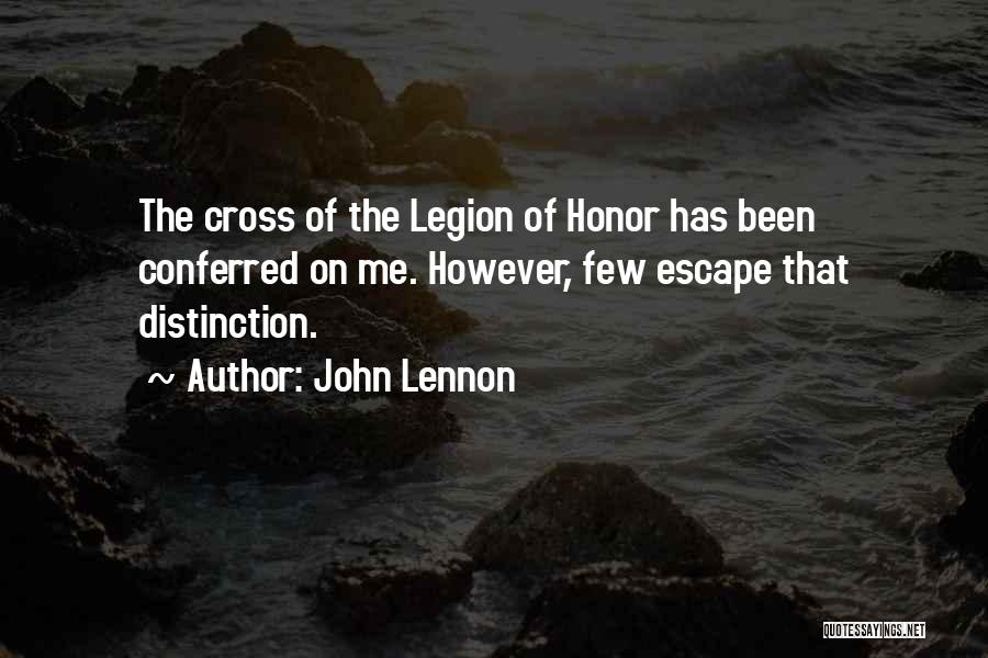 John Lennon Quotes: The Cross Of The Legion Of Honor Has Been Conferred On Me. However, Few Escape That Distinction.