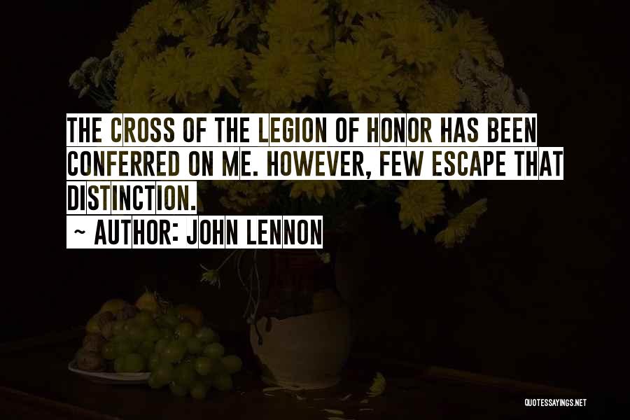 John Lennon Quotes: The Cross Of The Legion Of Honor Has Been Conferred On Me. However, Few Escape That Distinction.