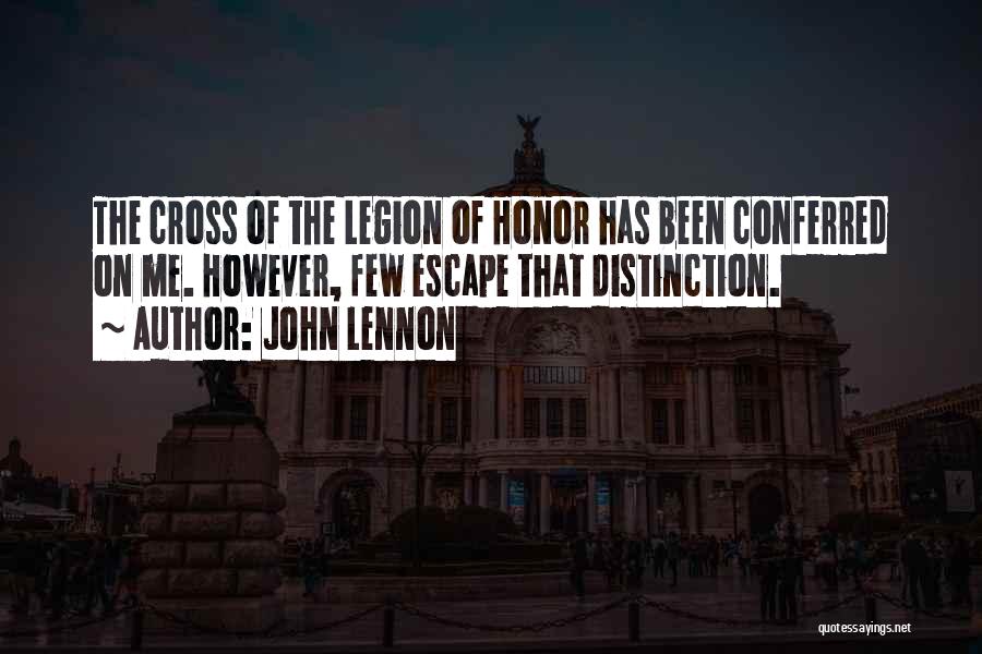 John Lennon Quotes: The Cross Of The Legion Of Honor Has Been Conferred On Me. However, Few Escape That Distinction.