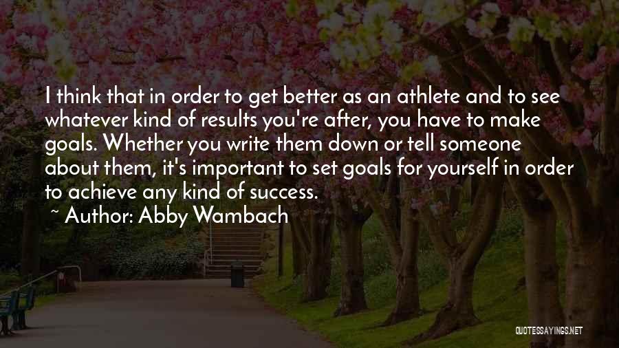 Abby Wambach Quotes: I Think That In Order To Get Better As An Athlete And To See Whatever Kind Of Results You're After,